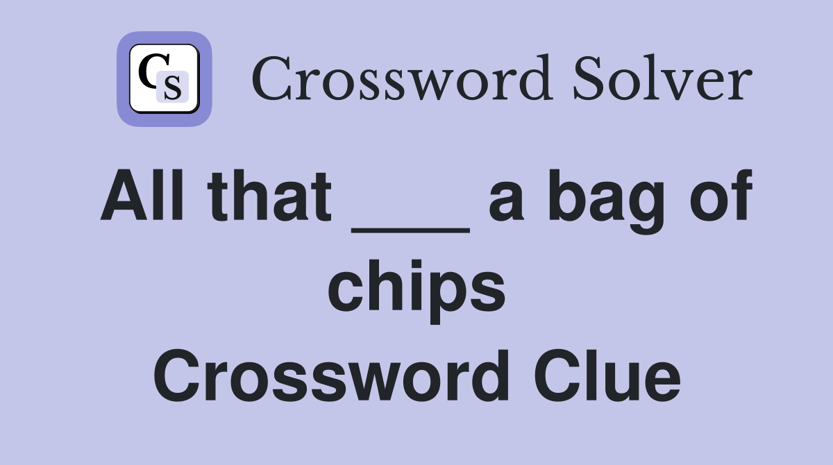 All that ___ a bag of chips Crossword Clue