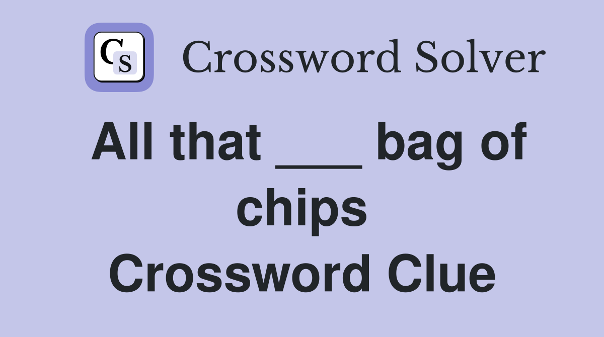 All that ___ bag of chips Crossword Clue