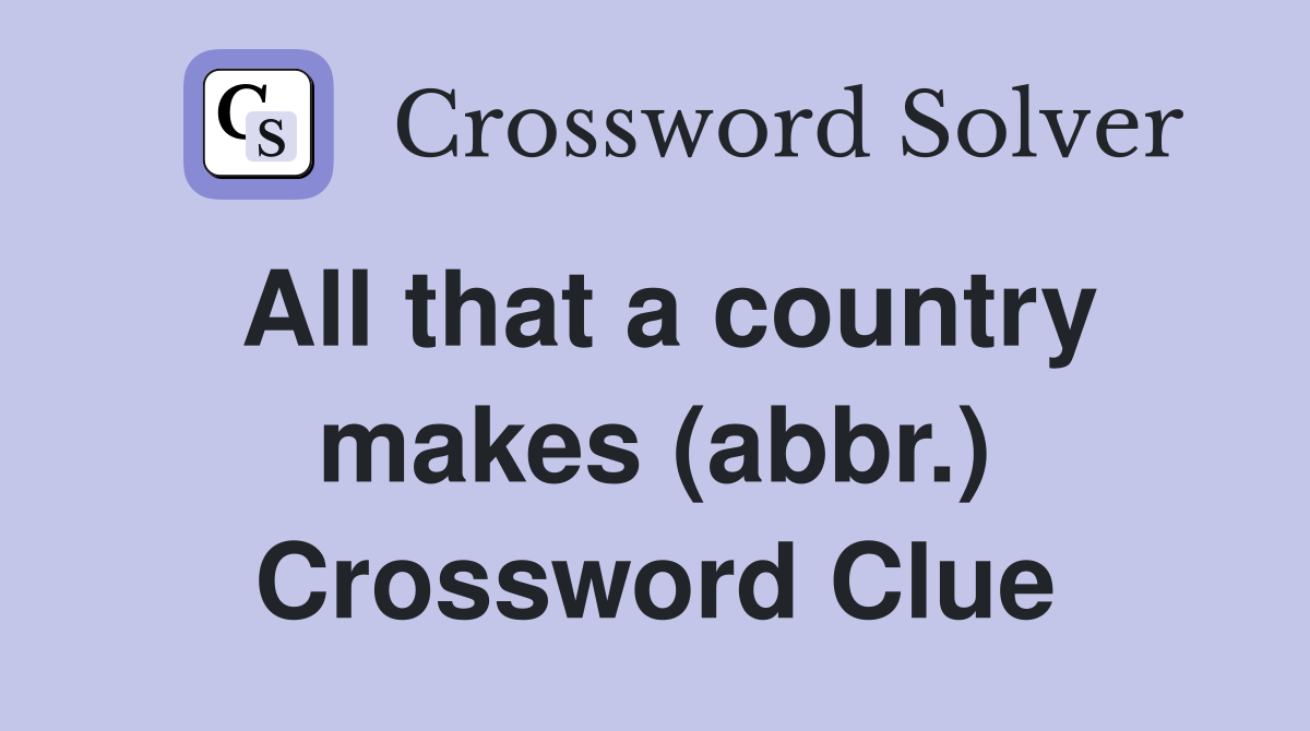 All that a country makes (abbr.) Crossword Clue