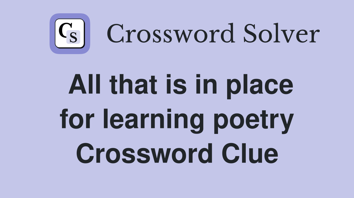 All that is in place for learning poetry Crossword Clue