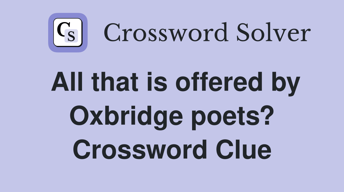 All that is offered by Oxbridge poets? Crossword Clue