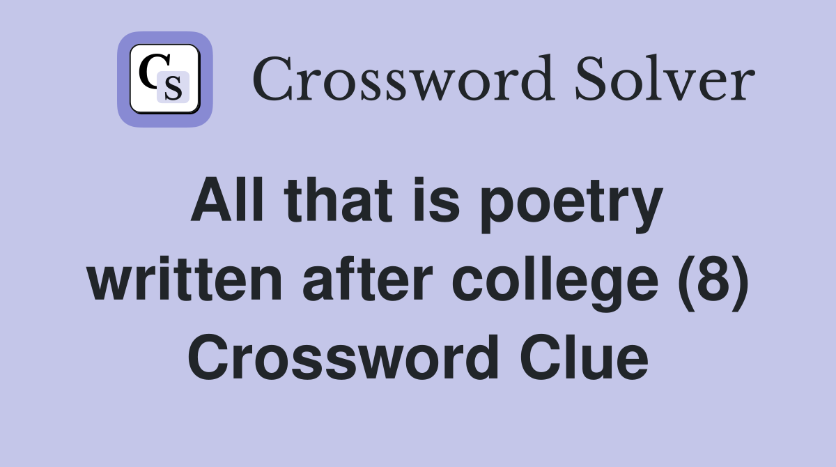 All that is poetry written after college (8) Crossword Clue
