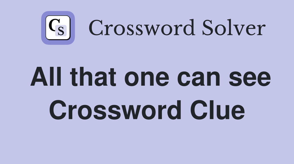 All that one can see Crossword Clue
