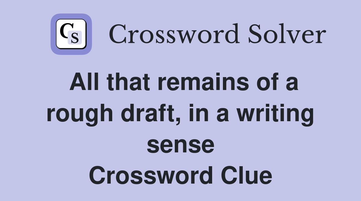 All that remains of a rough draft, in a writing sense Crossword Clue