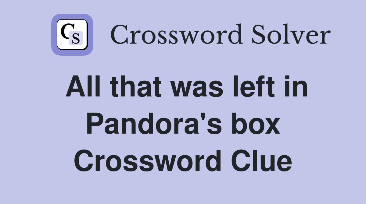 All that was left in Pandora's box Crossword Clue