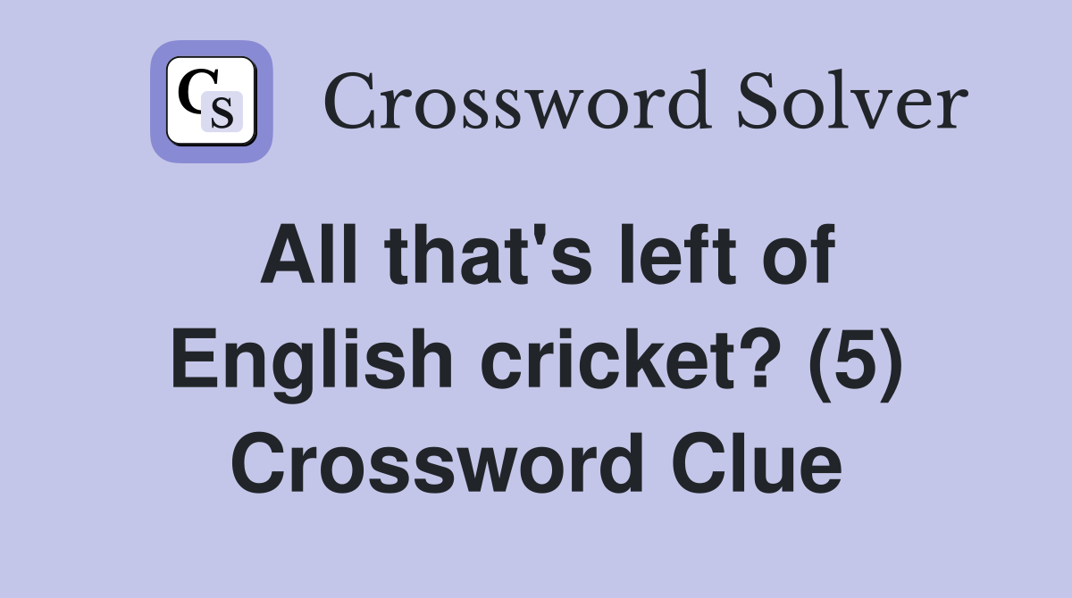 All that's left of English cricket? (5) Crossword Clue