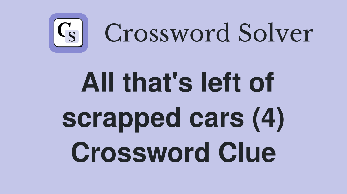 All that's left of scrapped cars (4) Crossword Clue