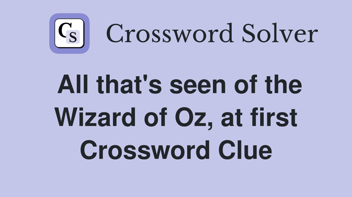 All that's seen of the Wizard of Oz, at first Crossword Clue
