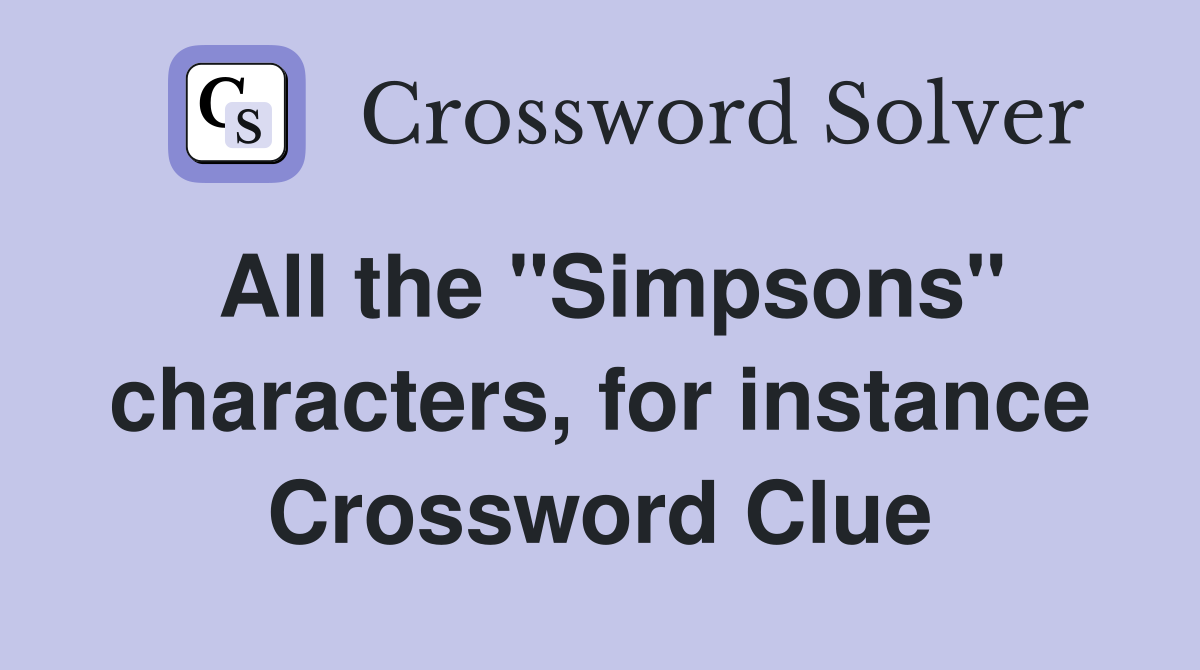 All the "Simpsons" characters, for instance Crossword Clue