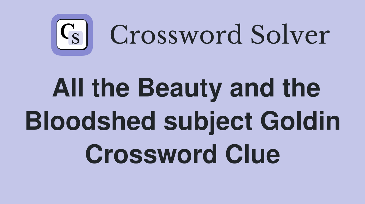 All the Beauty and the Bloodshed subject Goldin Crossword Clue