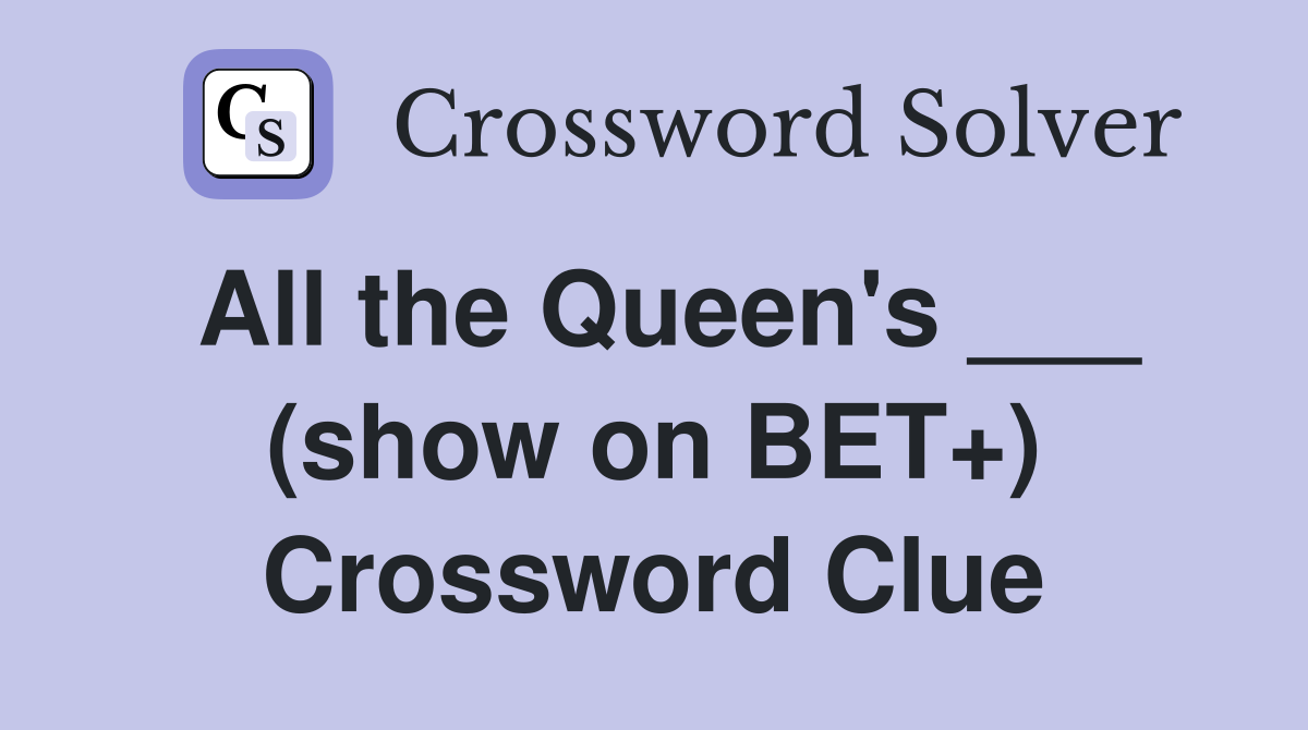 All the Queen's ___ (show on BET+) Crossword Clue