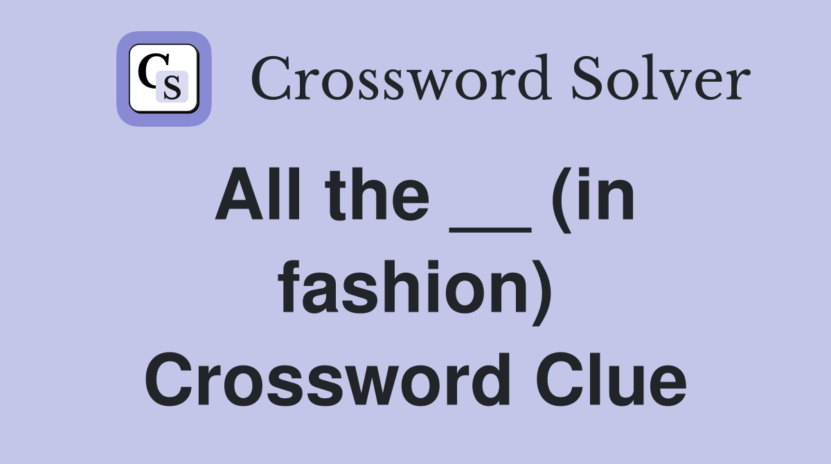 All the __ (in fashion) Crossword Clue