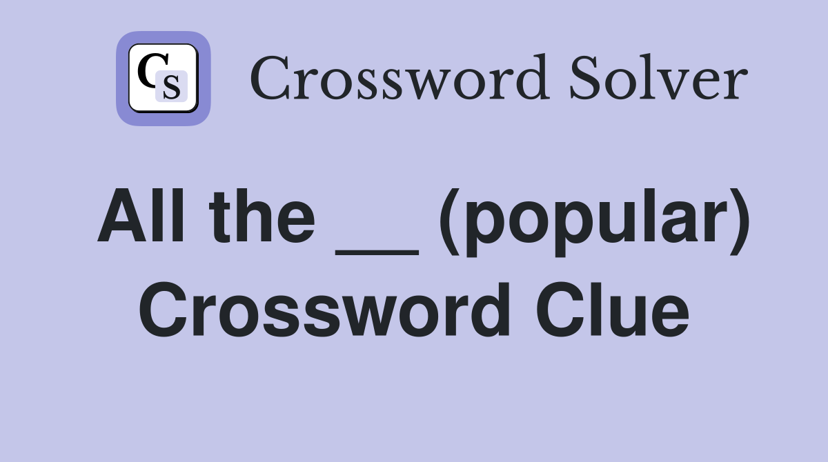 All the __ (popular) Crossword Clue