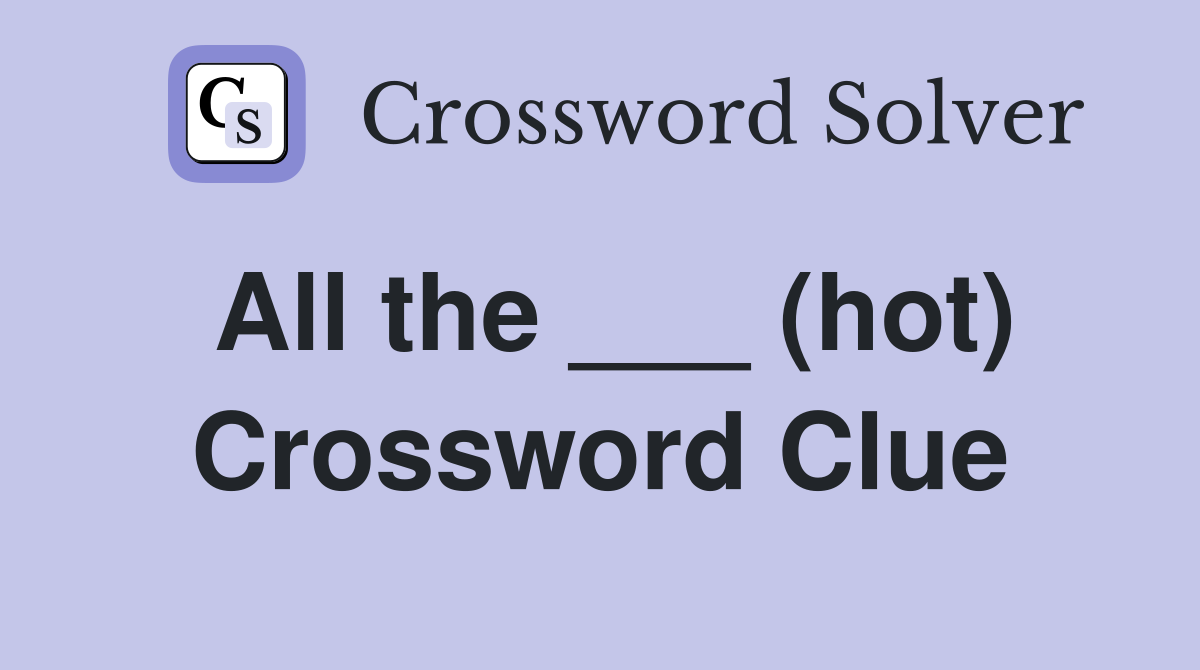 All the ___ (hot) Crossword Clue