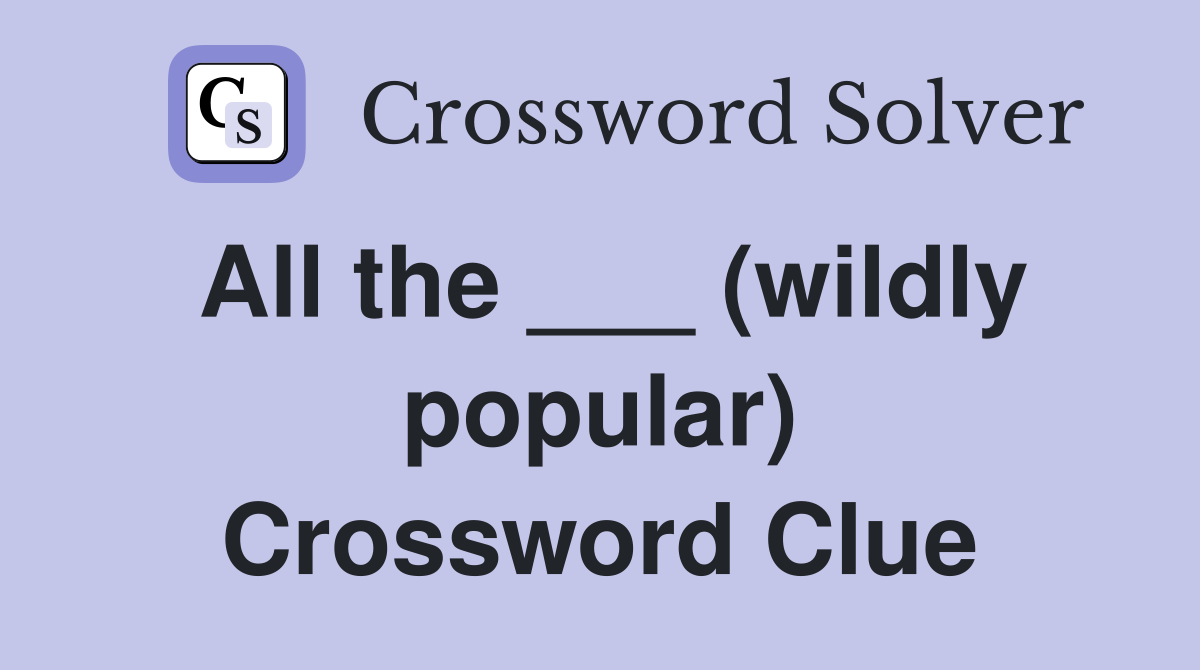All the ___ (wildly popular) Crossword Clue