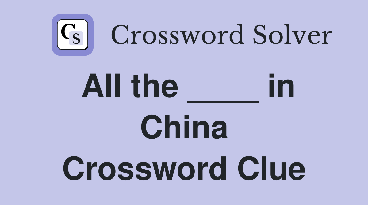 All the ____ in China Crossword Clue
