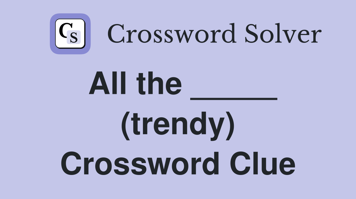 All the _____ (trendy) Crossword Clue
