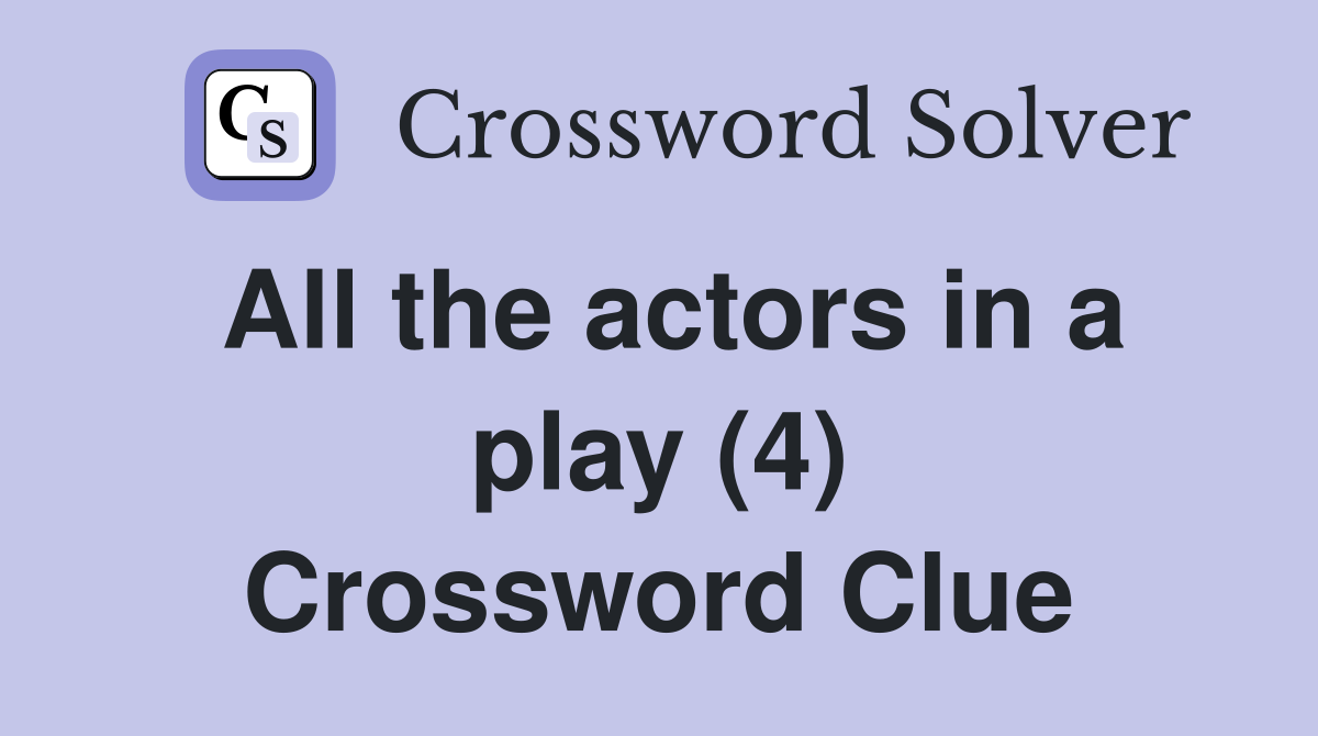 All the actors in a play (4) Crossword Clue