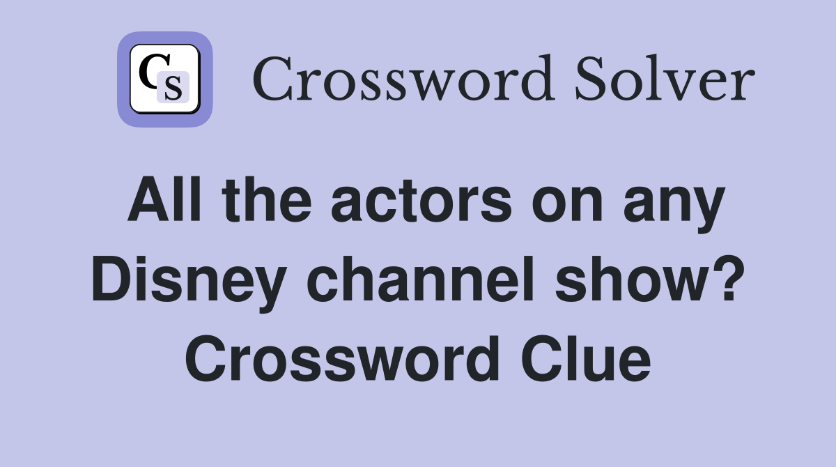 All the actors on any Disney channel show? Crossword Clue