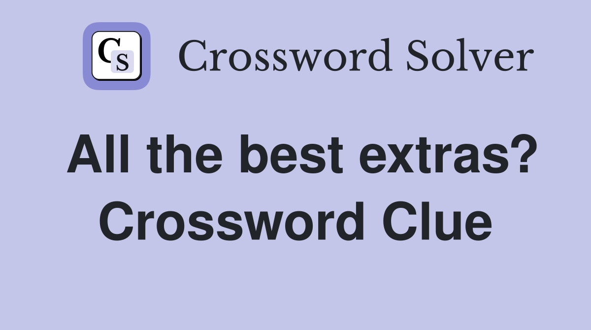 All the best extras? Crossword Clue