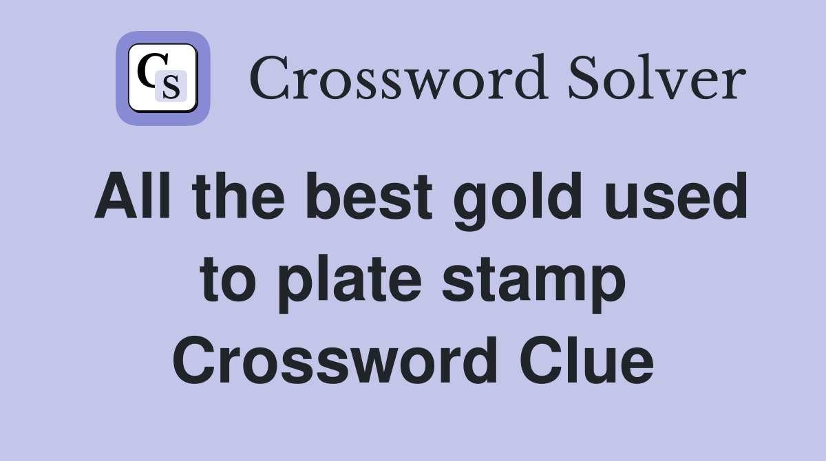 All the best gold used to plate stamp Crossword Clue