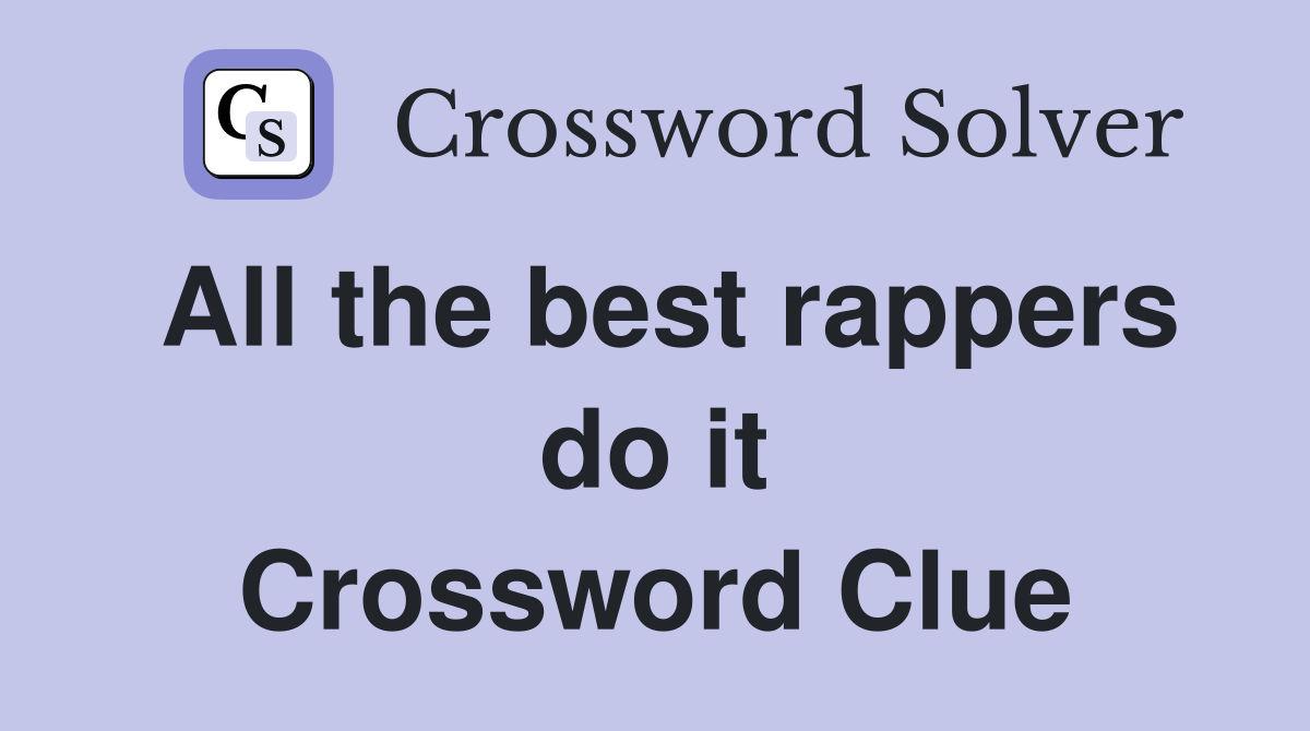All the best rappers do it Crossword Clue