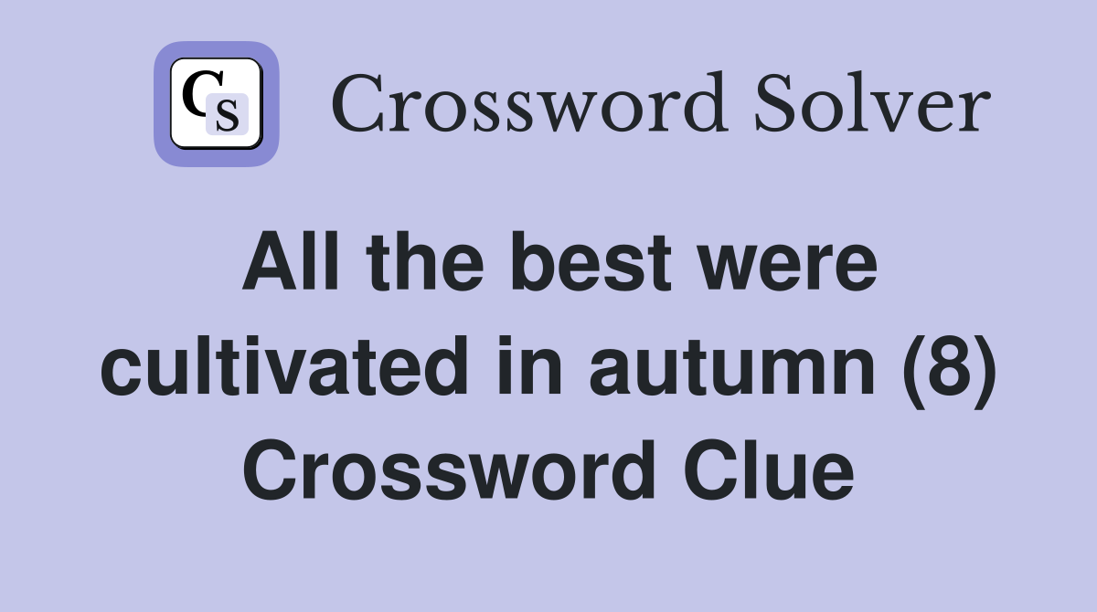 All the best were cultivated in autumn (8) Crossword Clue