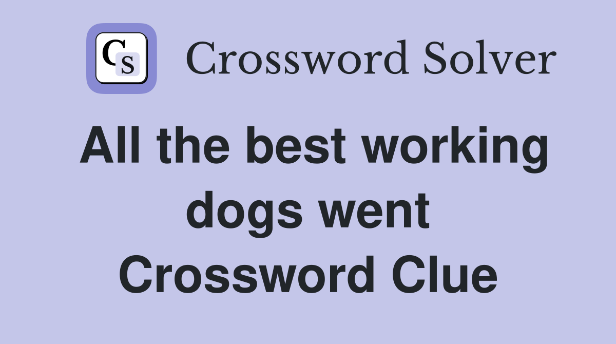 All the best working dogs went Crossword Clue
