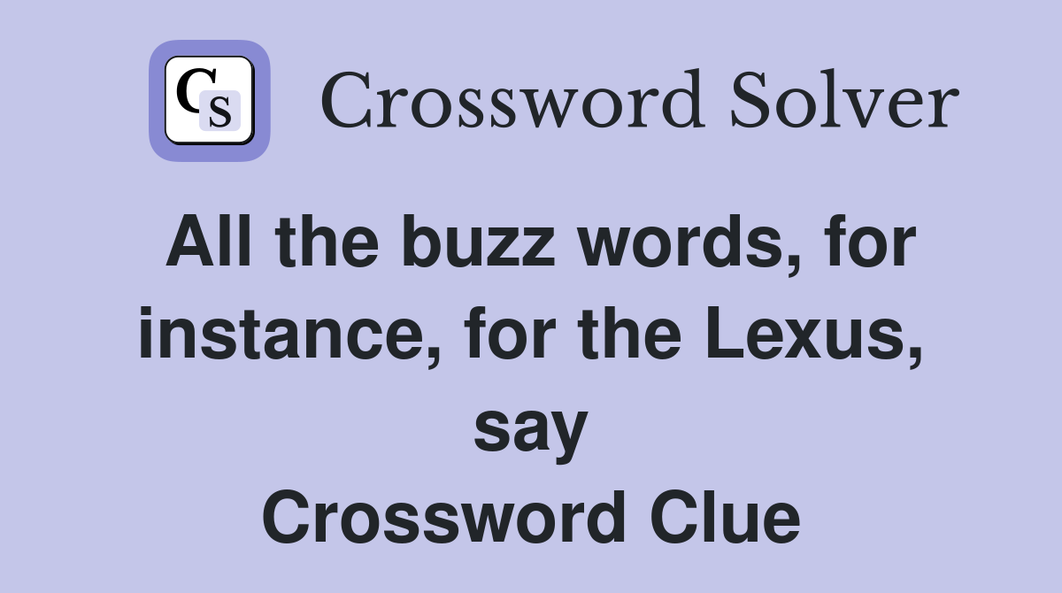All the buzz words, for instance, for the Lexus, say Crossword Clue
