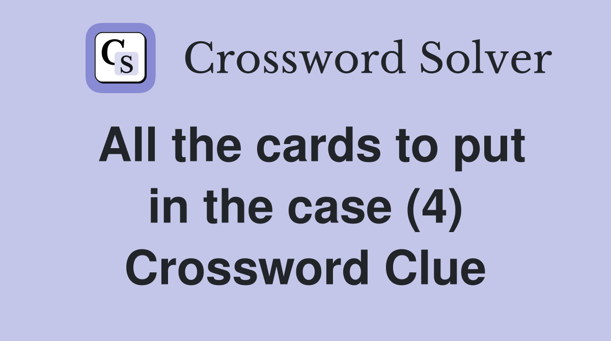All the cards to put in the case (4) Crossword Clue