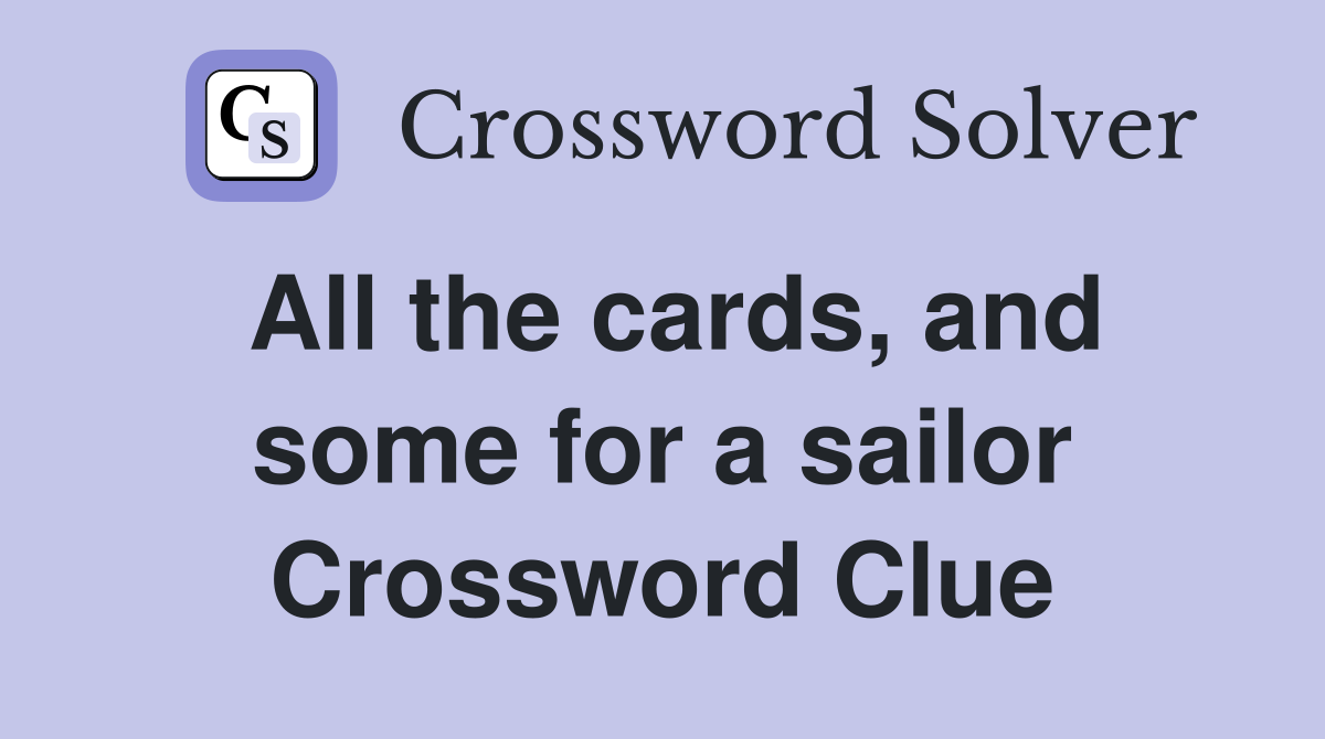 All the cards, and some for a sailor Crossword Clue