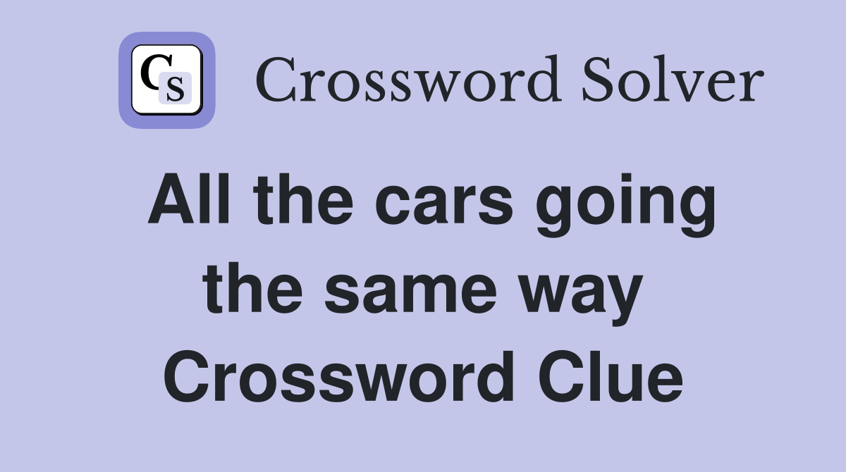 All the cars going the same way Crossword Clue