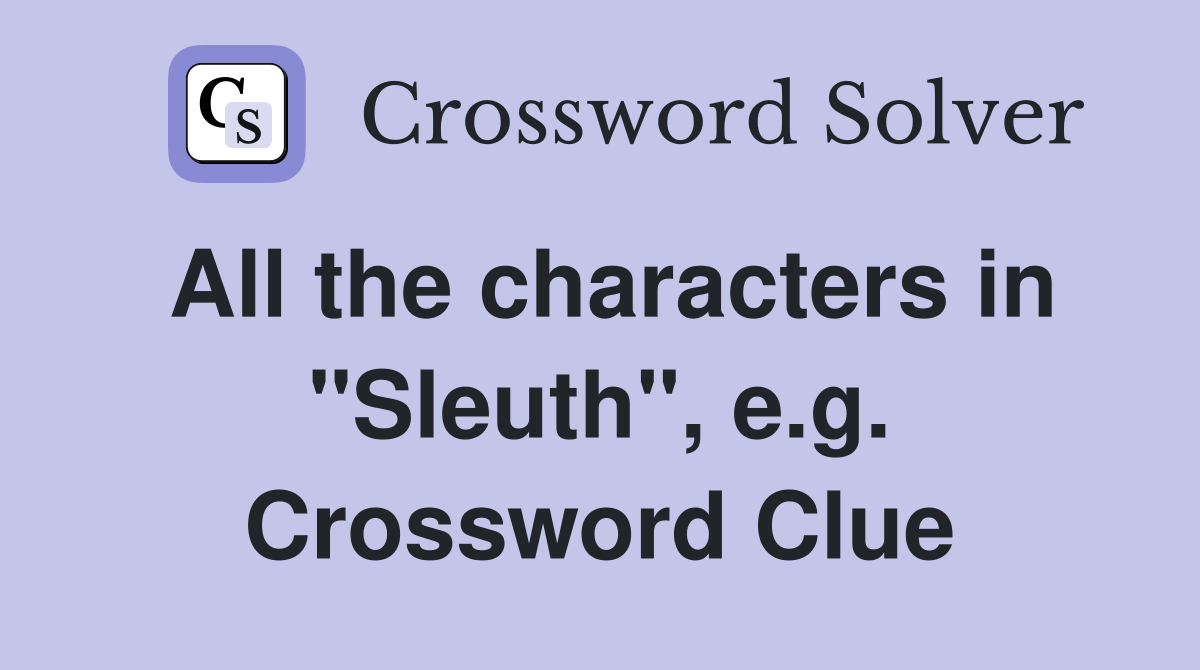 All the characters in "Sleuth", e.g. Crossword Clue