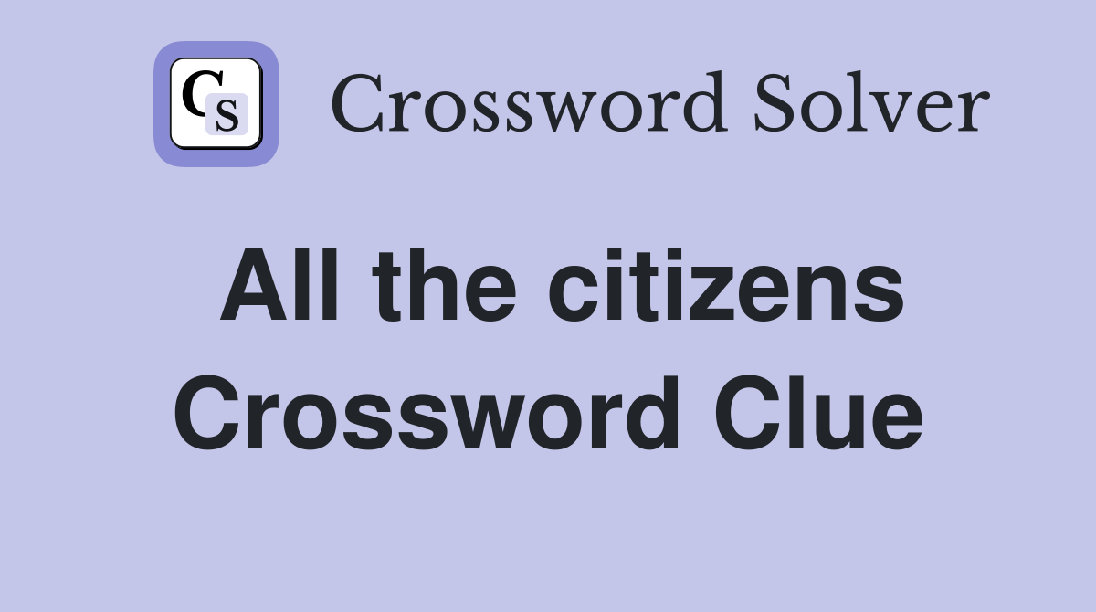 All the citizens Crossword Clue Answers Crossword Solver