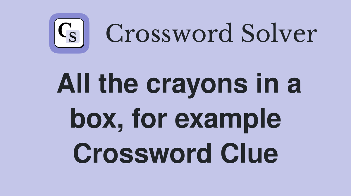 All the crayons in a box, for example Crossword Clue