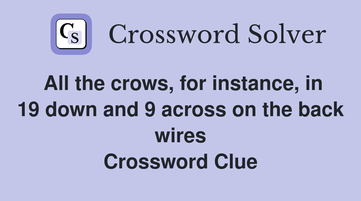 All the crows, for instance, in 19 down and 9 across on the back wires Crossword Clue