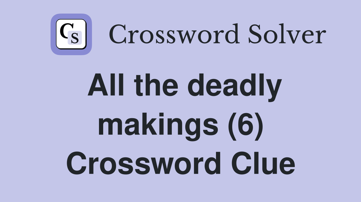 All the deadly makings (6) Crossword Clue