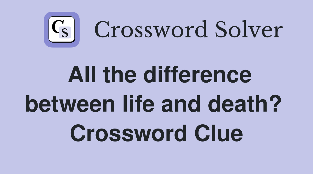 All the difference between life and death?  Crossword Clue