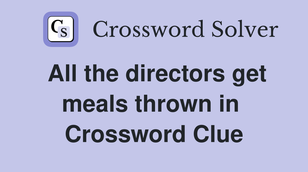 All the directors get meals thrown in  Crossword Clue