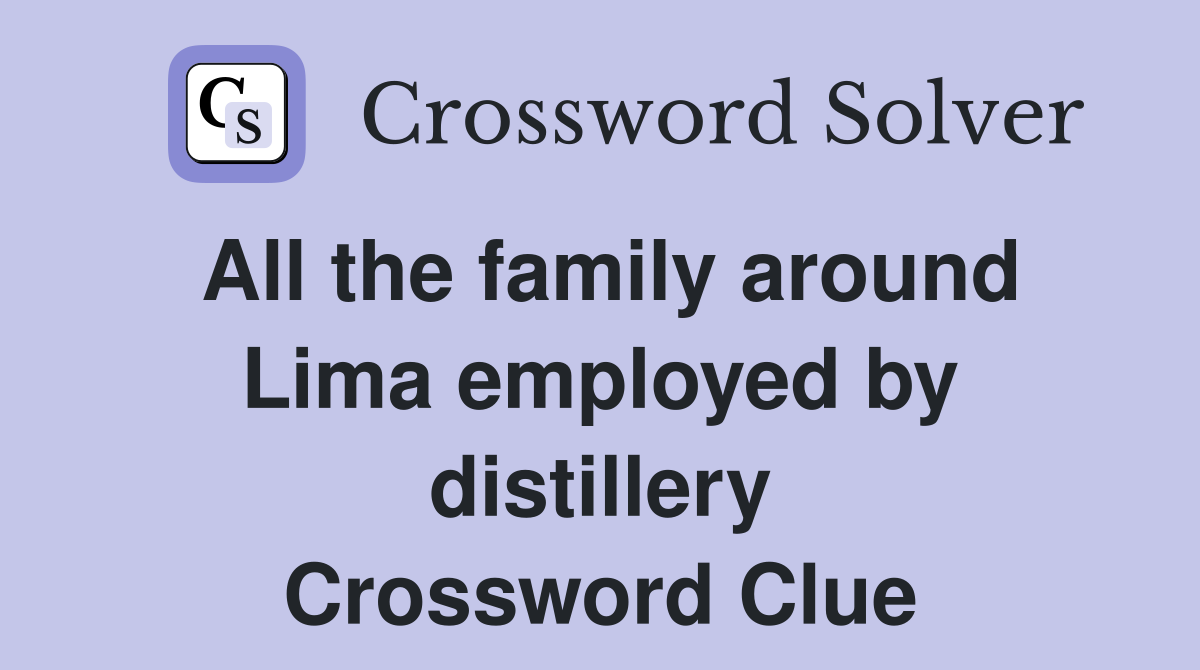 All the family around Lima employed by distillery Crossword Clue