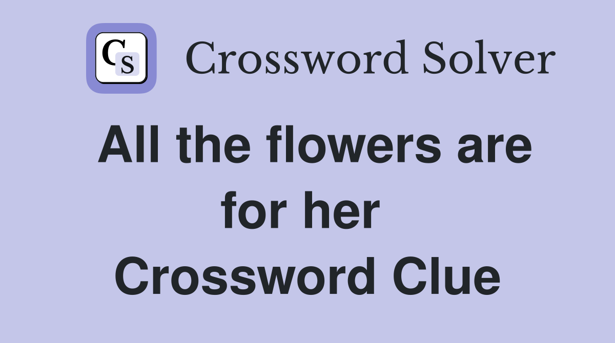 All the flowers are for her  Crossword Clue