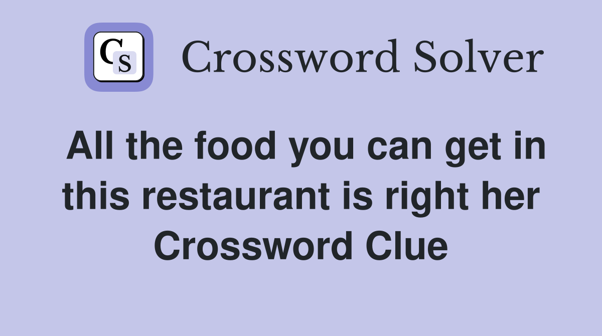 All the food you can get in this restaurant is right her Crossword Clue
