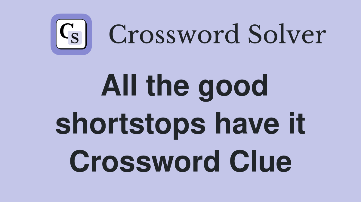 All the good shortstops have it Crossword Clue