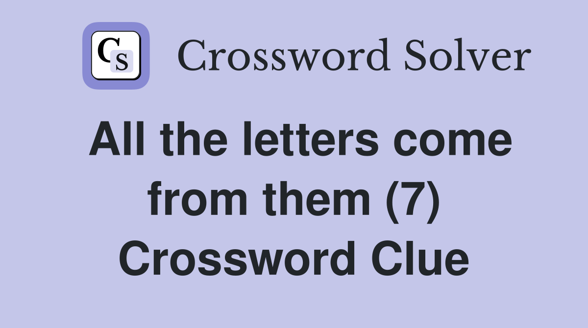 All the letters come from them (7) Crossword Clue