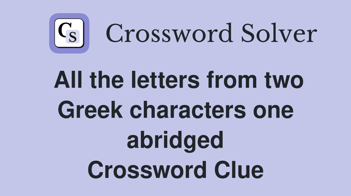 All the letters from two Greek characters one abridged Crossword Clue