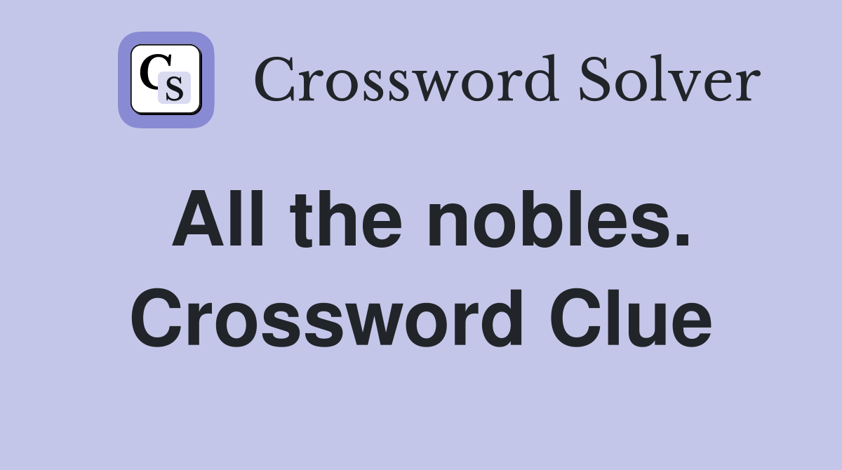 All the nobles. Crossword Clue