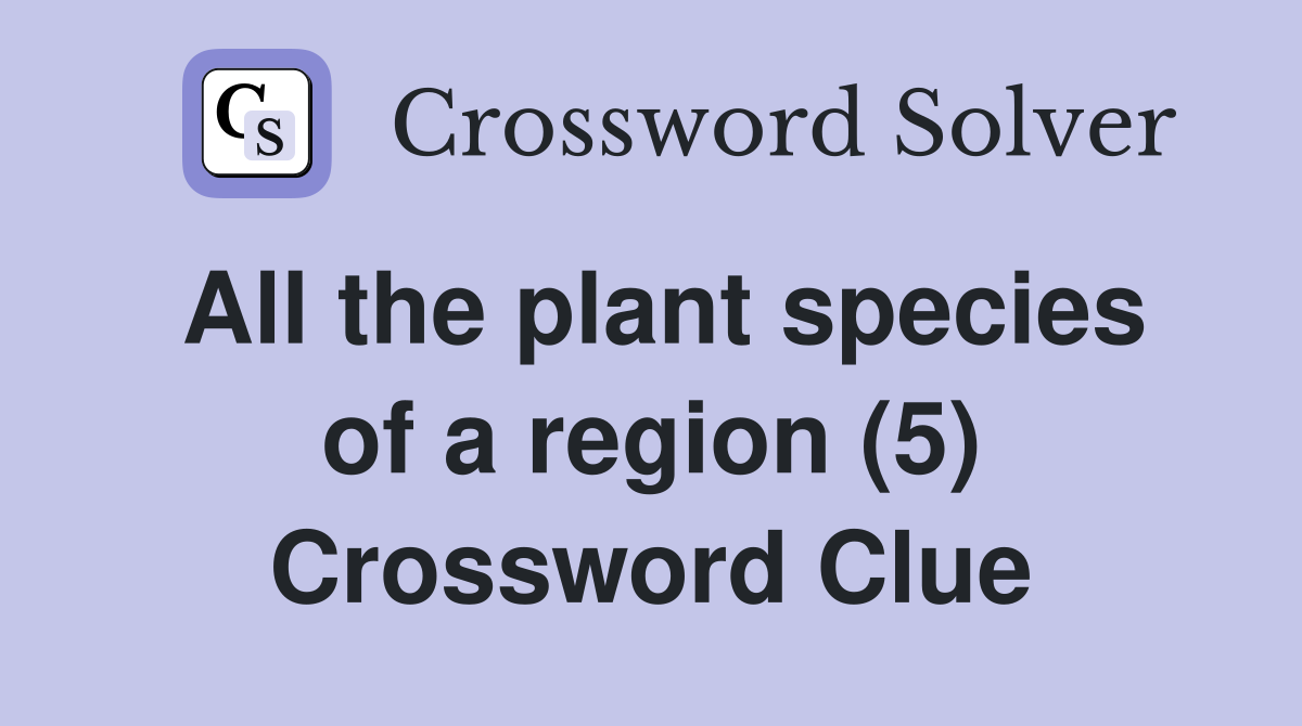 All the plant species of a region (5) Crossword Clue