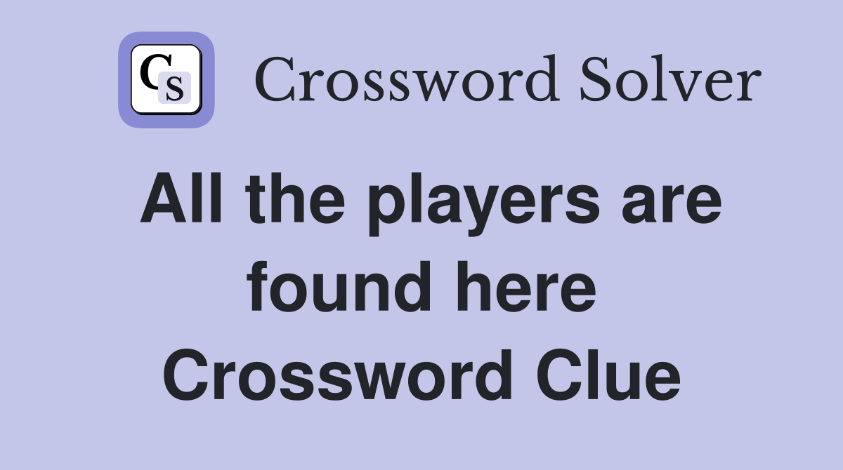 All the players are found here Crossword Clue