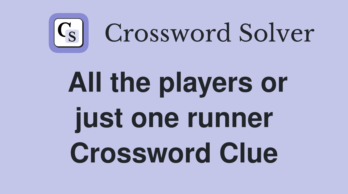All the players or just one runner Crossword Clue