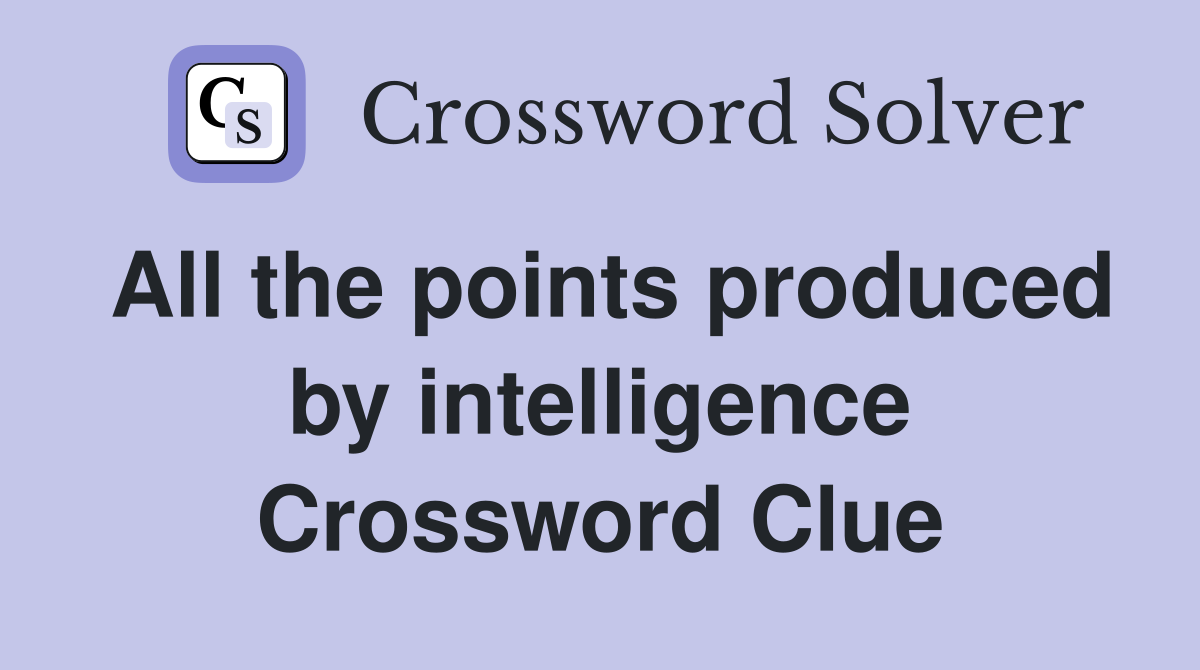 All the points produced by intelligence Crossword Clue